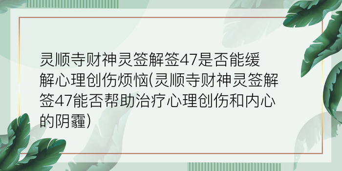 灵顺寺财神灵签解签47是否能缓解心理创伤烦恼(灵顺寺财神灵签解签47能否帮助治疗心理创伤和内心的阴霾)