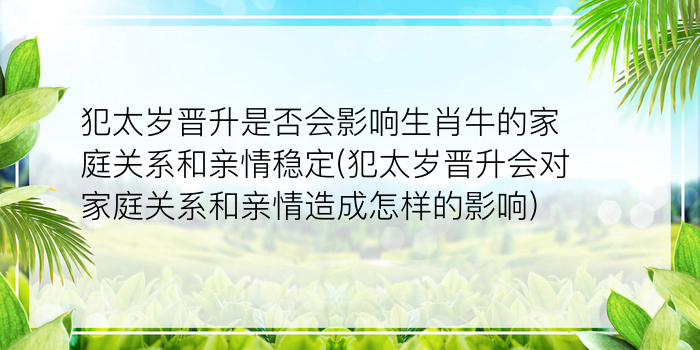 犯太岁晋升是否会影响生肖牛的家庭关系和亲情稳定(犯太岁晋升会对家庭关系和亲情造成怎样的影响)