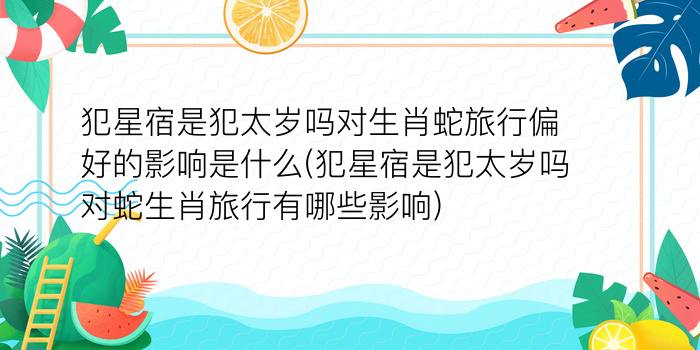 犯星宿是犯太岁吗对生肖蛇旅行偏好的影响是什么(犯星宿是犯太岁吗对蛇生肖旅行有哪些影响)