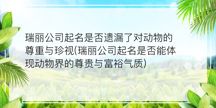 瑞丽公司起名是否遗漏了对动物的尊重与珍视(瑞丽公司起名是否能体现动物界的尊贵与富裕气质)