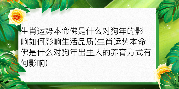 生肖运势本命佛是什么对狗年的影响如何影响生活品质(生肖运势本命佛是什么对狗年出生人的养育方式有何影响)