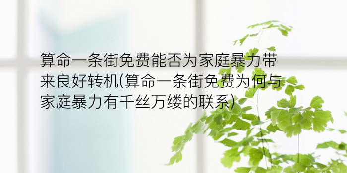 算命一条街免费能否为家庭暴力带来良好转机(算命一条街免费为何与家庭暴力有千丝万缕的联系)