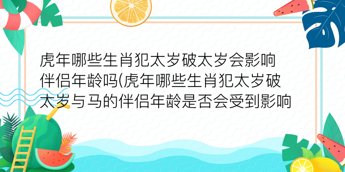 虎年哪些生肖犯太岁破太岁会影响伴侣年龄吗(虎年哪些生肖犯太岁破太岁与马的伴侣年龄是否会受到影响)