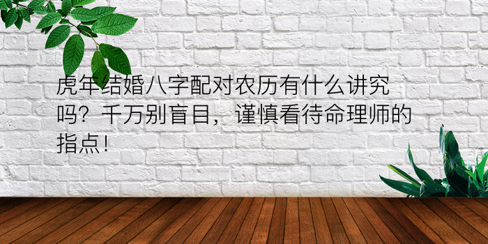 虎年结婚八字配对农历有什么讲究吗？千万别盲目，谨慎看待命理师的指点！