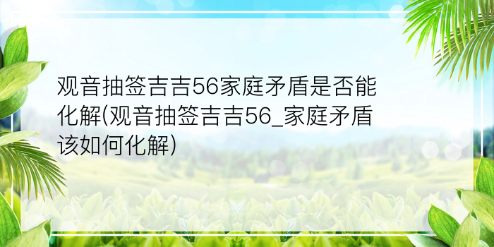 观音抽签吉吉56家庭矛盾是否能化解(观音抽签吉吉56_家庭矛盾该如何化解)