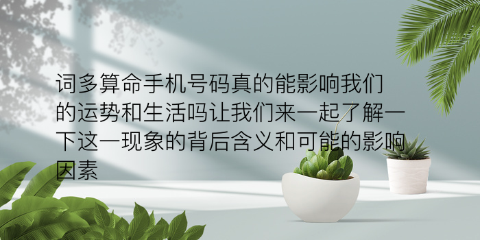 词多算命手机号码真的能影响我们的运势和生活吗让我们来一起了解一下这一现象的背后含义和可能的影响因素