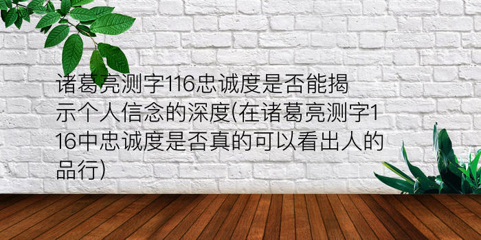 诸葛亮测字116忠诚度是否能揭示个人信念的深度(在诸葛亮测字116中忠诚度是否真的可以看出人的品行)