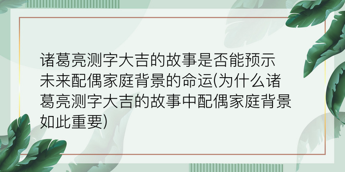 诸葛亮测字大吉的故事是否能预示未来配偶家庭背景的命运(为什么诸葛亮测字大吉的故事中配偶家庭背景如此重要)