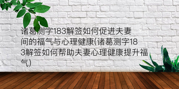 诸葛测字183解签如何促进夫妻间的福气与心理健康(诸葛测字183解签如何帮助夫妻心理健康提升福气)