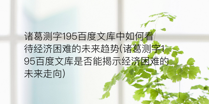 诸葛测字195百度文库中如何看待经济困难的未来趋势(诸葛测字195百度文库是否能揭示经济困难的未来走向)