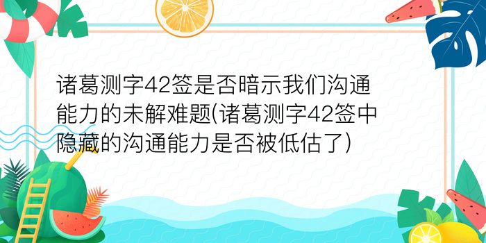 诸葛测字42签是否暗示我们沟通能力的未解难题(诸葛测字42签中隐藏的沟通能力是否被低估了)