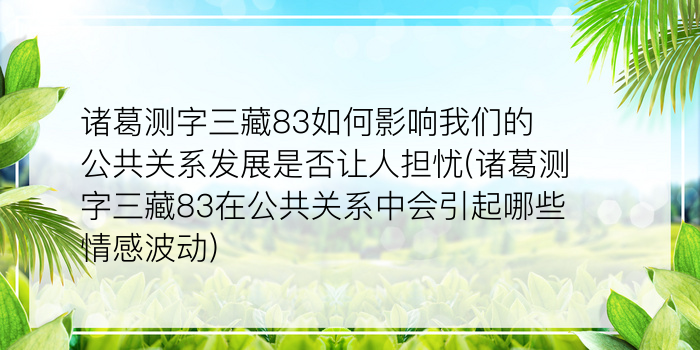 诸葛测字三藏83如何影响我们的公共关系发展是否让人担忧(诸葛测字三藏83在公共关系中会引起哪些情感波动)