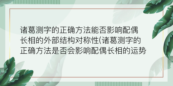 诸葛测字的正确方法能否影响配偶长相的外部结构对称性(诸葛测字的正确方法是否会影响配偶长相的运势)