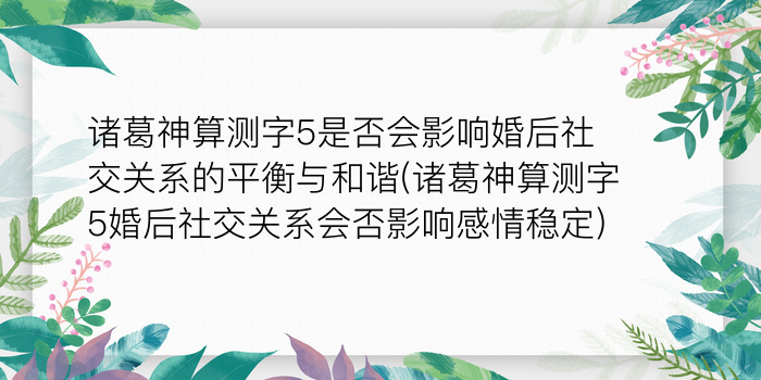 诸葛神算测字5是否会影响婚后社交关系的平衡与和谐(诸葛神算测字5婚后社交关系会否影响感情稳定)