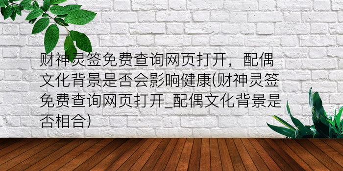 财神灵签免费查询网页打开，配偶文化背景是否会影响健康(财神灵签免费查询网页打开_配偶文化背景是否相合)