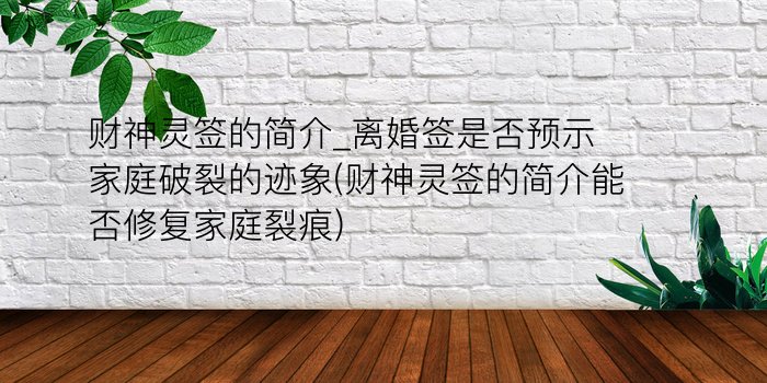 财神灵签的简介_离婚签是否预示家庭破裂的迹象(财神灵签的简介能否修复家庭裂痕)