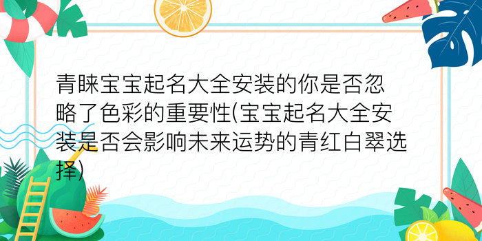 青睐宝宝起名大全安装的你是否忽略了色彩的重要性(宝宝起名大全安装是否会影响未来运势的青红白翠选择)