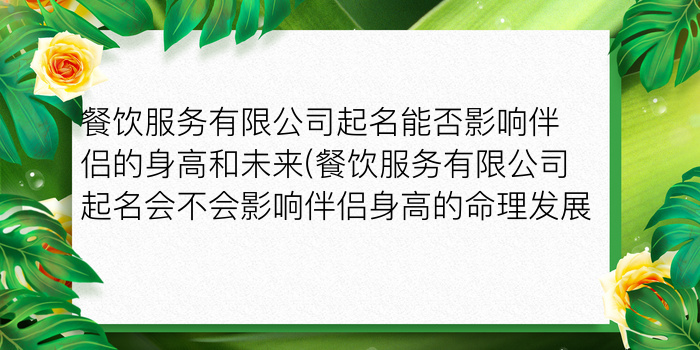 餐饮服务有限公司起名能否影响伴侣的身高和未来(餐饮服务有限公司起名会不会影响伴侣身高的命理发展)