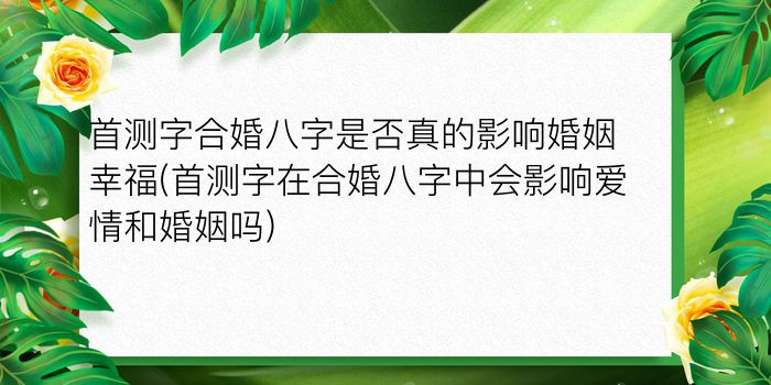 首测字合婚八字是否真的影响婚姻幸福(首测字在合婚八字中会影响爱情和婚姻吗)