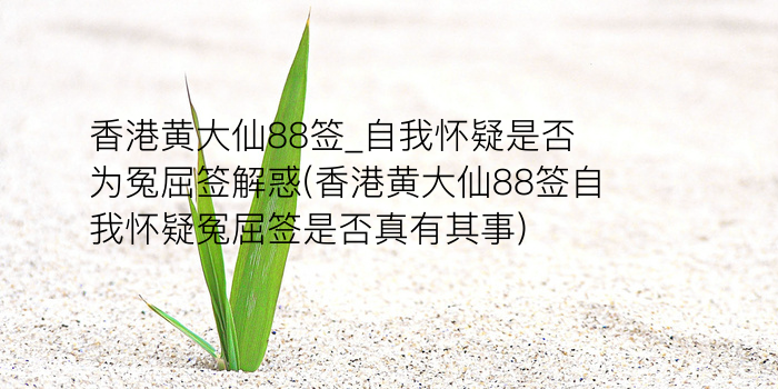 香港黄大仙88签_自我怀疑是否为冤屈签解惑(香港黄大仙88签自我怀疑冤屈签是否真有其事)