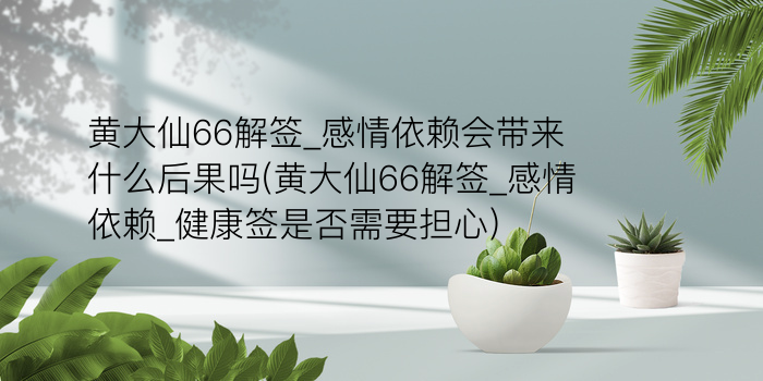 黄大仙66解签_感情依赖会带来什么后果吗(黄大仙66解签_感情依赖_健康签是否需要担心)